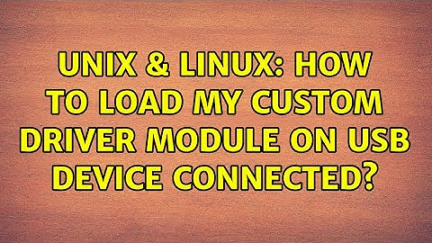 Unix & Linux: How to load my custom driver module on USB device connected?