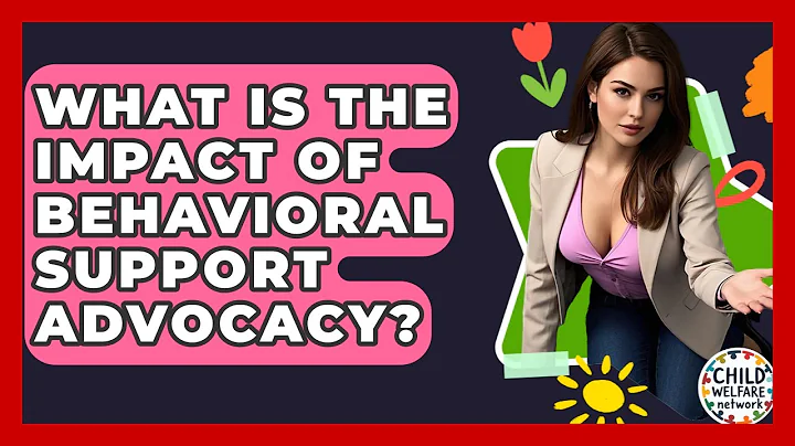What Is The Impact Of Behavioral Support Advocacy? - Child Welfare Network