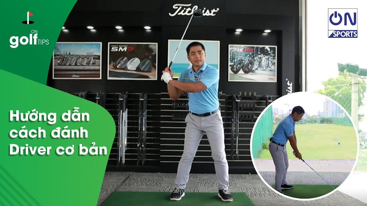 On Golf | HLV Golf Phạm Minh Đức hướng dẫn thực hiện cách đánh Driver cơ bản