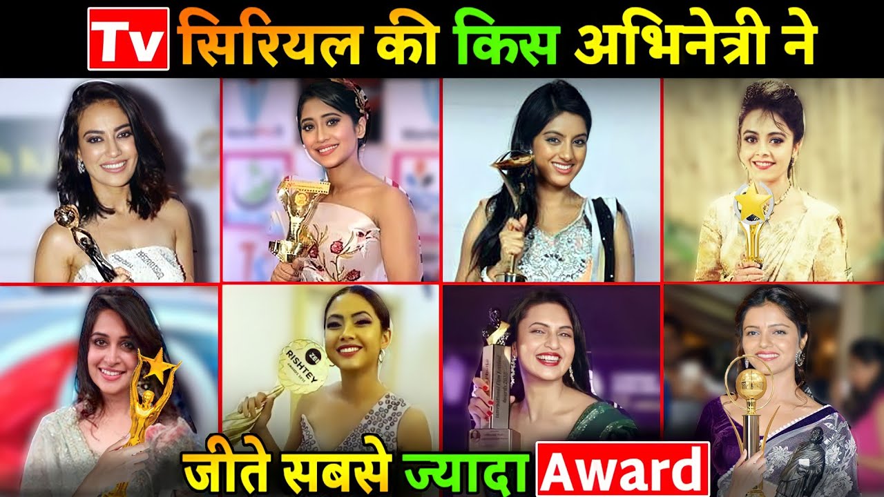 शिवांगी जोशी सहित tv इंडस्ट्री में नजर आने वाली अभिनेत्रियों में से किसने जीते सबसे ज्यादा अवार्ड