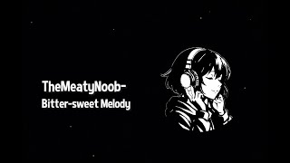 TheMeatyNoob - Bitter-sweet Melody
