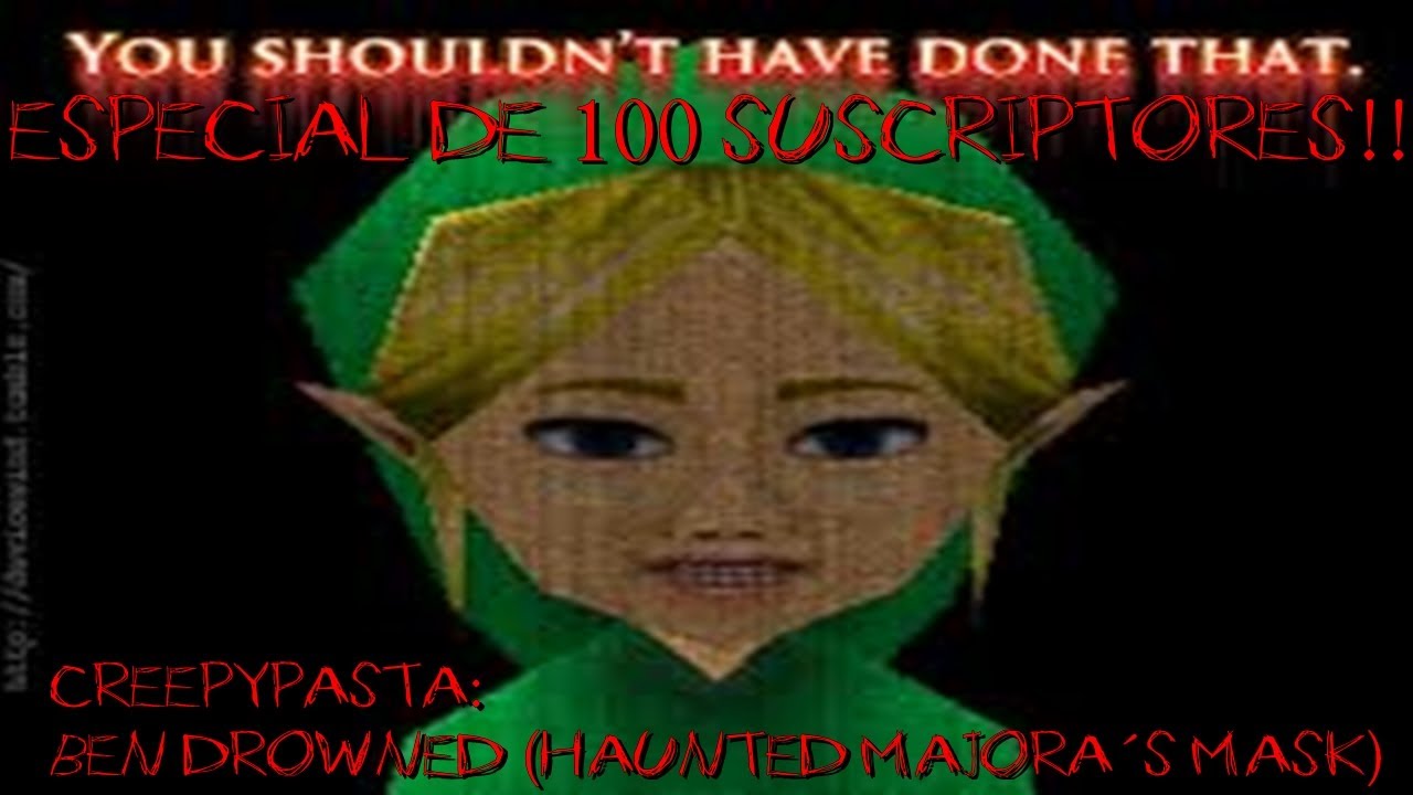 Creepypasta: Ben Drowned (Haunted Majora´s Mask) - Especial de 100 ...