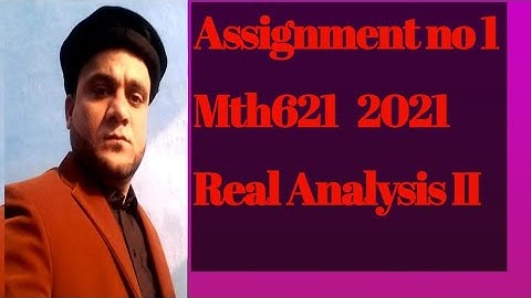 ASSIGNMENT NO 1 MTH621 2021  REAL ANALYSIS