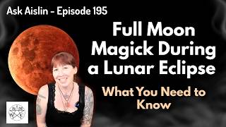 Ask Aislin - Episode 195: Full Moon Magick During a Lunar Eclipse - What You Need to Know