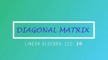 Lec - 16 Diagonal Matrix and Its Properties | CSIR NET | GATE MA | IIT JAM | DU B Sc Maths | Linear