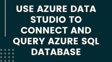 USE AZURE DATA STUDIO TO CONNECT AND QUERY AZURE SQL DATABASE