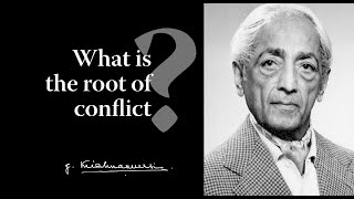 What is the root of conflict | Krishnamurti