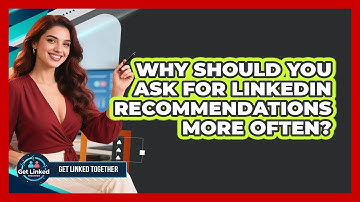 Why Should You Ask For LinkedIn Recommendations More Often? - Get Linked Together