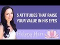 5 Attitudes That Raise Your Value In A Man's Eyes