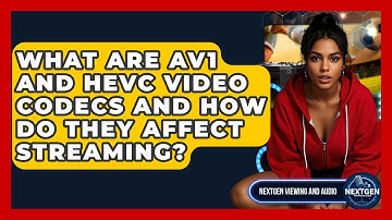 What Are AV1 And HEVC Video Codecs And How Do They Affect Streaming? - NextGen Viewing and Audio