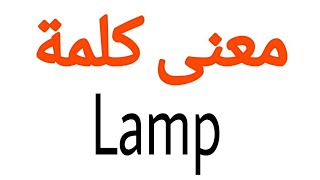 معنى كلمة Lamp | الصحيح لكلمة Lamp | المعنى العربي ل Lamp | كيف تكتب كلمة Lamp | كلام إنجليزي