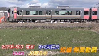 JR西日本　227系-500　Urara　2+2両編成　短編側面動画