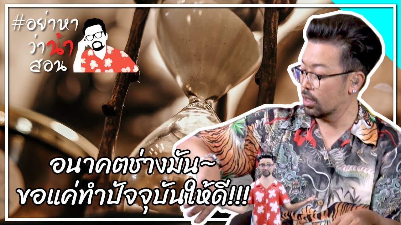 #อย่าหาว่าน้าสอน อนาคตช่างมัน~ขอแค่ทำปัจจุบันให้ดี!!!
