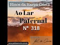 Arranjo do Hino 318 da Harpa Cristã - &quot;Ao Lar Paternal&quot;- By Maestro Joel de Amorim