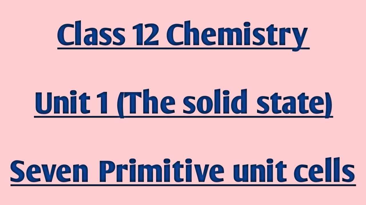 Seven Primitive unit cells || Class 12 Chemistry(NCERT) || Unit 1 The solid state