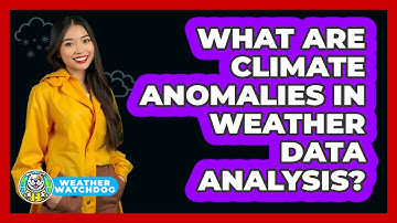 What Are Climate Anomalies In Weather Data Analysis? - Weather Watchdog