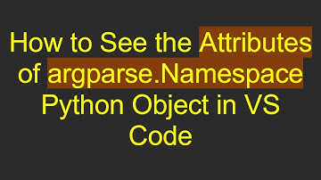 How to See the Attributes of argparse.Namespace Python Object in VS Code