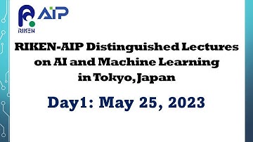 RIKEN-AIP Distinguished Lectures on AI and Machine Learning [Day1]