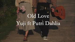 Old Love - Yuji ft Putri Dahlia (Lyrics Video)