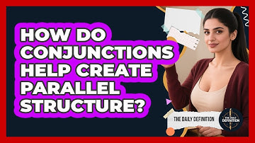 How Do Conjunctions Help Create Parallel Structure? - The Daily Definition