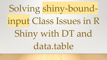 Solving shiny-bound-input Class Issues in R Shiny with DT and data.table