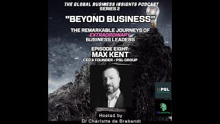 The Global Business Insights Podcast - S2 E8 - Max Kent - CEO &amp; Founder PSL Group