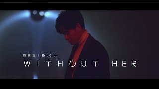 Video thumbnail of "Eric周興哲《Without Her》Official Music Video"