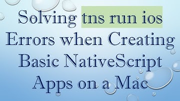 Solving tns run ios Errors when Creating Basic NativeScript Apps on a Mac