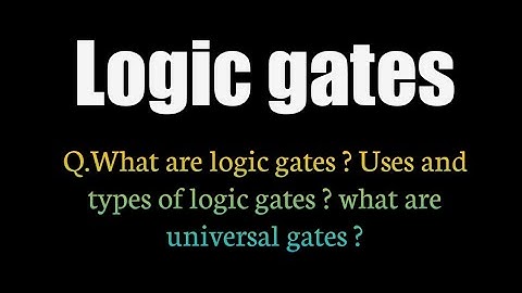 Q.What are logic gates? Uses and types of logic gates ? what are universal gates ?