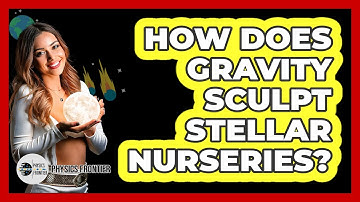 How Does Gravity Sculpt Stellar Nurseries? - Physics Frontier