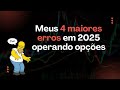 Meus 4 maiores erros em 2025 operando opções