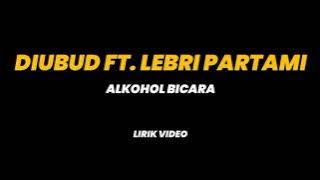 Diubud feat Lebri Partami - Alkohol Bicara (Lirik)