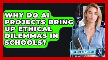 Why Do AI Projects Bring Up Ethical Dilemmas In Schools? - Safe AI for The Classroom