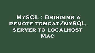 MySQL : Bringing a remote tomcat/mySQL server to localhost Mac
