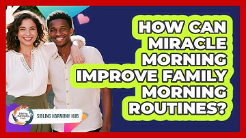 How Can Miracle Morning Improve Family Morning Routines? - Sibling Harmony Hub