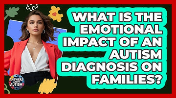 What Is The Emotional Impact Of An Autism Diagnosis On Families? - Answers About Autism