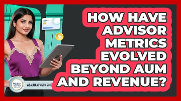 How Have Advisor Metrics Evolved Beyond AUM And Revenue? - Wealth Advisor Success Hub