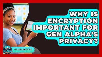 Why Is Encryption Important For Gen Alpha