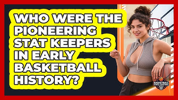 Who Were The Pioneering Stat Keepers In Early Basketball History? - Basketball Stats Central