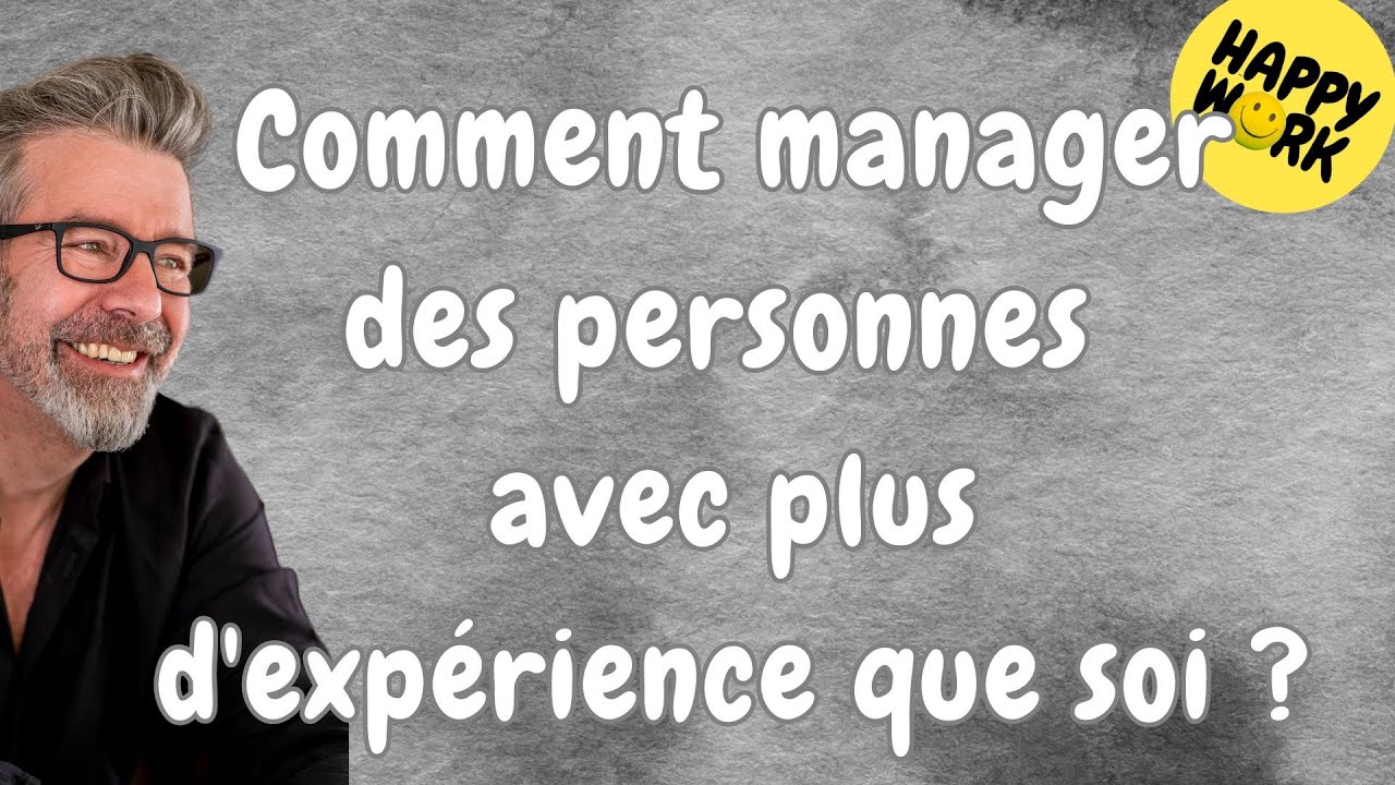 Happy Work - Comment manager des personnes avec plus d'expérience que soi ? - Gaël Chatelain-Berry