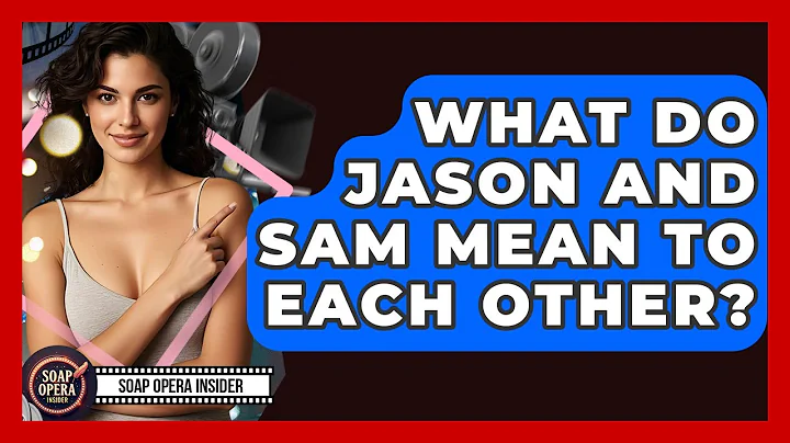 What Do Jason And Sam Mean To Each Other? - Soap Opera Insider