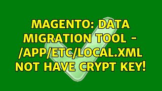 Magento: Data Migration Tool - /app/etc/local.xml not have crypt key!