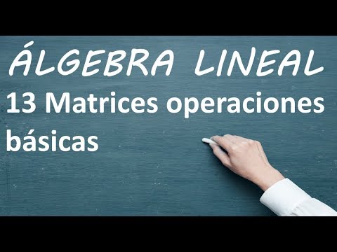 Matrices operaciones básicas - 13 - Álgebra lineal para IA, machine learning