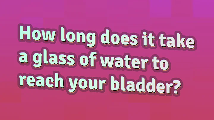 How long does it take a glass of water to reach your bladder?