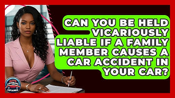 Can You Be Held Vicariously Liable If A Family Member Causes A Car Accident In Your Car?