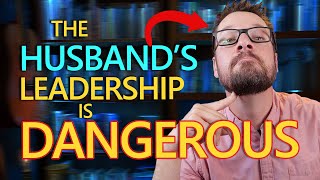 I endorse husband-leaders, but there is a danger in it.