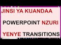 JINSI YA KUANDAA POWERPOINT NZURI YENYE TRANSITIONS JINSI YA KUANDAA POWERPOINT NZURI YENYE TRANSITIONS