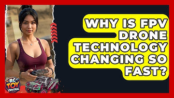Why Is FPV Drone Technology Changing So Fast? - RC Toy Central