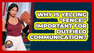 Why Is Yelling "Fence!" Important For Outfield Communication?