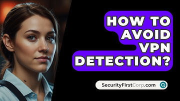 How To Avoid VPN Detection? - SecurityFirstCorp.com